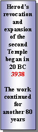 Text Box: Herods revocation and expansion of the second Templebegan in20 BC3938The work continued for another 80 years