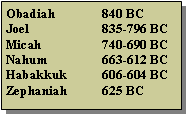 Text Box: Obadiah	840 BCJoel		835-796 BCMicah		740-690 BCNahum		663-612 BCHabakkuk 	606-604 BCZephaniah 	625 BC