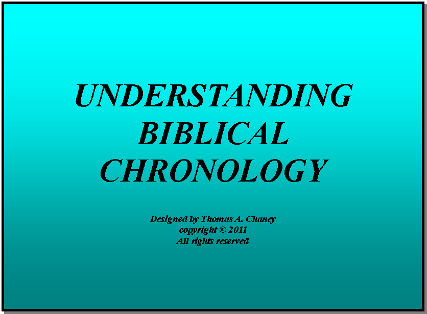 Text Box: UNDERSTANDING BIBLICAL  CHRONOLOGYDesigned by Thomas A. Chaneycopyright  2011All rights reserved